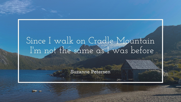 Since I walk on Cradle Mountain I'm not the same as I was before - Suzanne Petersen, background: dove lake